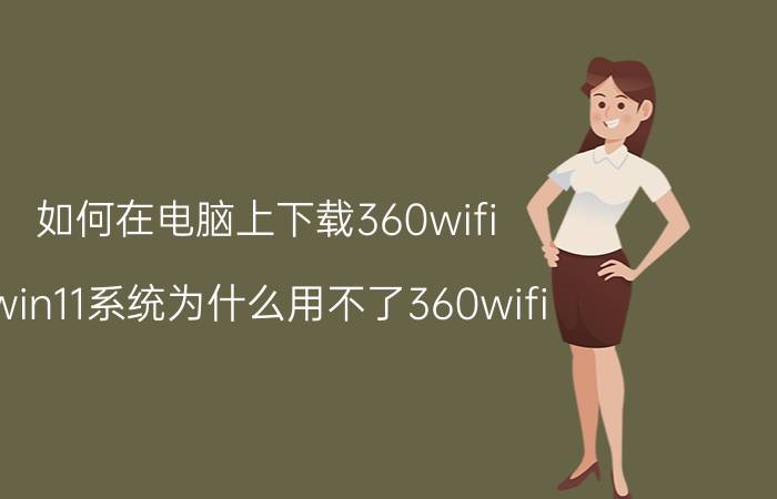 如何在电脑上下载360wifi win11系统为什么用不了360wifi？